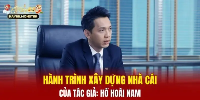 Hành trình xây dựng nhà cái của tác giả: Hồ Hoài Nam