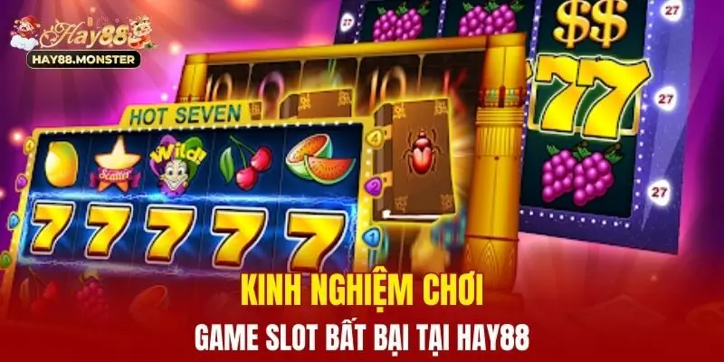 Kinh nghiệm chơi game slot bất bại tại Hay88